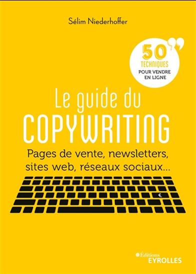 Image Le guide du copywriting : pages de vente, newsletters, sites web, réseaux sociaux... : 50 techniques pour vendre en ligne