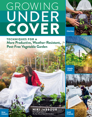 Image Growing under Cover : Techniques for a More Productive, Weather-Resistant, Pest-Free Vegetable Garden.