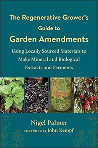 Image The regenerative grower's guide to garden amendments : using locally sourced materials to make mineral and biological extracts and ferments