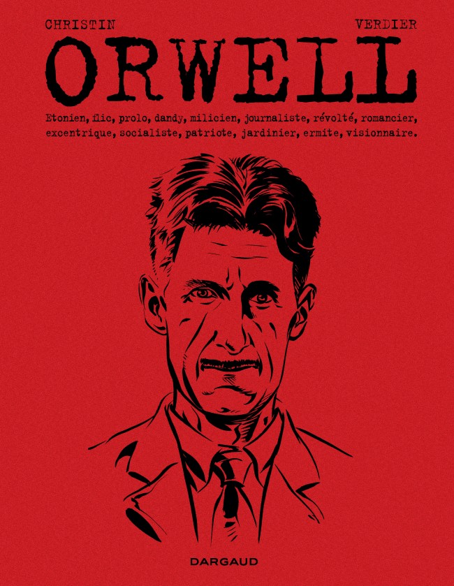 Image Orwell : Etonien, flic, prolo, dandy, milicien, journaliste, révolté, romancier, excentrique, socialiste, patriote, jardinier, ermite, visionnaire
