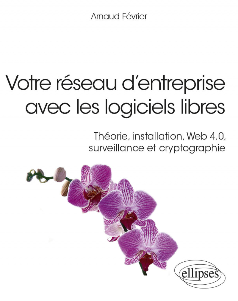 Image Votre réseau d'entreprise avec les logiciels libres : théorie, installation, Web 4.0, surveillance et cryptographie