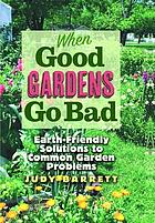 Image When good gardens go bad : earth-friendly solutions to common garden problems (en ligne)