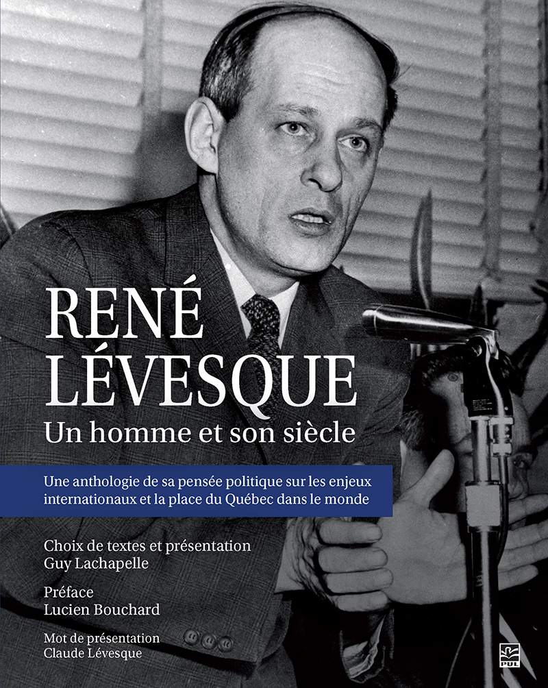 Image René Lévesque : un homme et son siècle : une anthologie de sa pensée politique sur les enjeux internationaux et la place du Québec dans le monde (en ligne)
