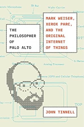 Image The philosopher of Palo Alto : Mark Weiser, Xerox PARC, and the original Internet of things