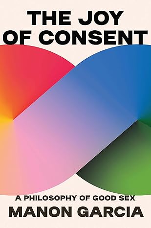 Image The joy of consent : a philosophy of good sex