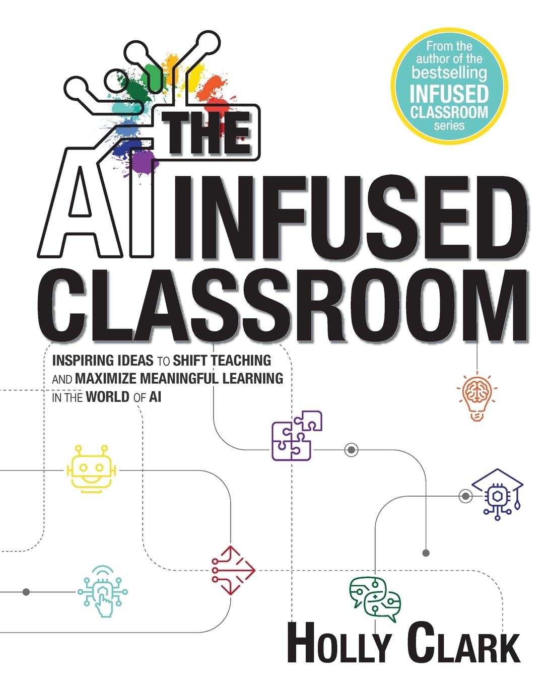 Image The AI infused classroom : inspiring ideas to shift teaching and maximize meaningful learning in the world of AI