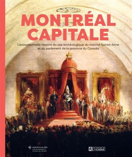Image Montréal, capitale : l'exceptionnelle histoire du site archéologique du marché Sainte-Anne et du parlement de la province du Canada