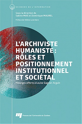 Image L'archiviste humaniste : rôles et positionnement institutionnel et sociétal : mélanges offerts à Louise Gagnon-Arguin