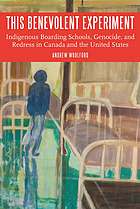 Image This benevolent experiment : indigenous boarding schools, genocide, and redress in Canada and the United States