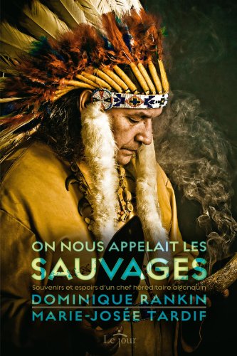 Image On nous appelait les Sauvages : souvenirs et espoirs d'un chef héréditaire algonquin