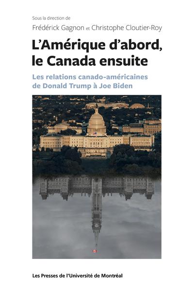 Image L'Amérique d'abord, le Canada ensuite : les relations canado-américaines de Donald Trump à Joe Biden