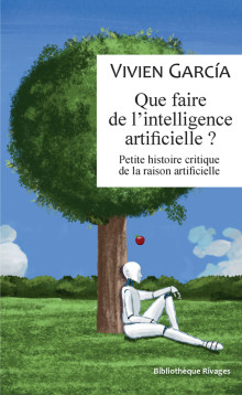 Image Que faire de l'intelligence artificielle ? : petite histoire critique de la raison artificielle