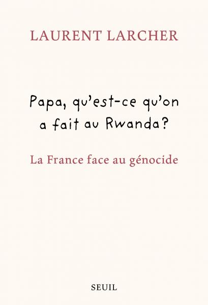 Image Papa, qu'est ce qu'on a fait au Rwanda ? : la France face au génocide