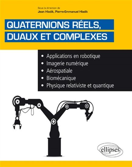 Image Quaternions réels, duaux et complexes : applications en robotique, imagerie numérique, aérospatiale, biomécanique, physique relativiste et quantique