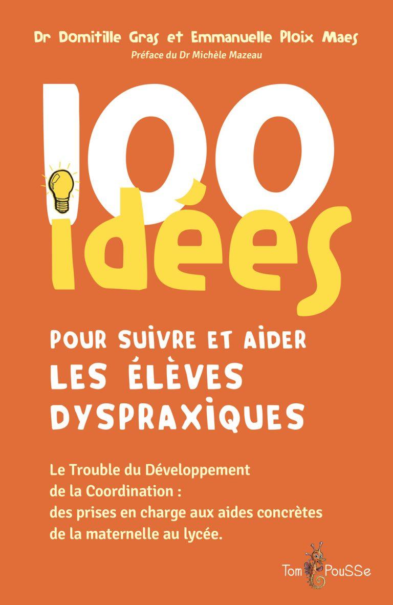 Image 100 idées pour suivre et aider les élèves dyspraxiques : le trouble du développement de la coordination : des prises en charge aux aides concrètes de la maternelle au lycée
