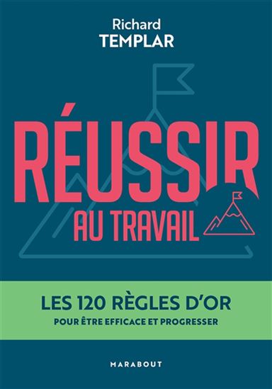 Image Réussir au travail : les 120 règles d'or pour être efficace et progresser
