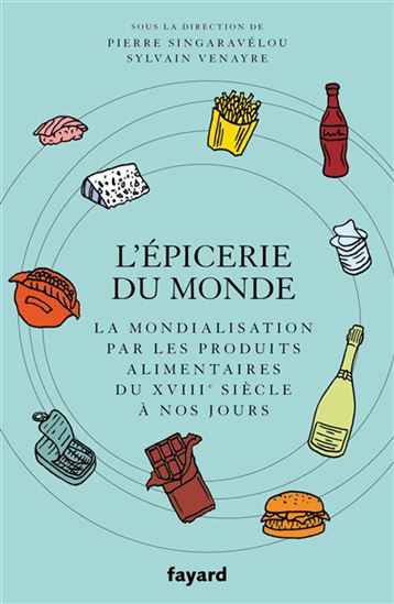 Image L'épicerie du monde : la mondialisation par les produits alimentaires du XVIIIe siècle à nos jours