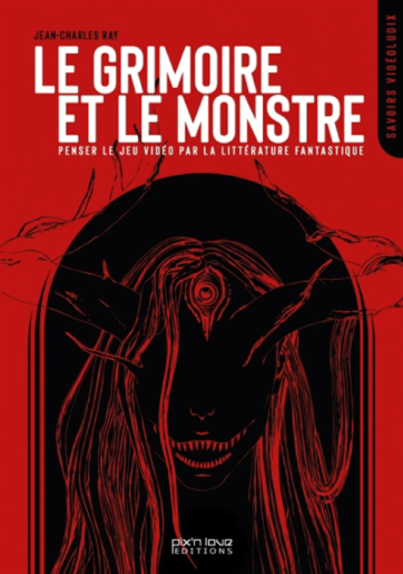 Image Le grimoire et le monstre : penser le jeu vidéo par la littérature fantastique