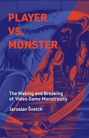 Image Player vs. monster : the making and breaking of video game monstrosity