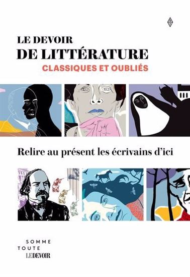 Image Le Devoir de littérature : classiques et oubliés : relire au présent les écrivains d'ici