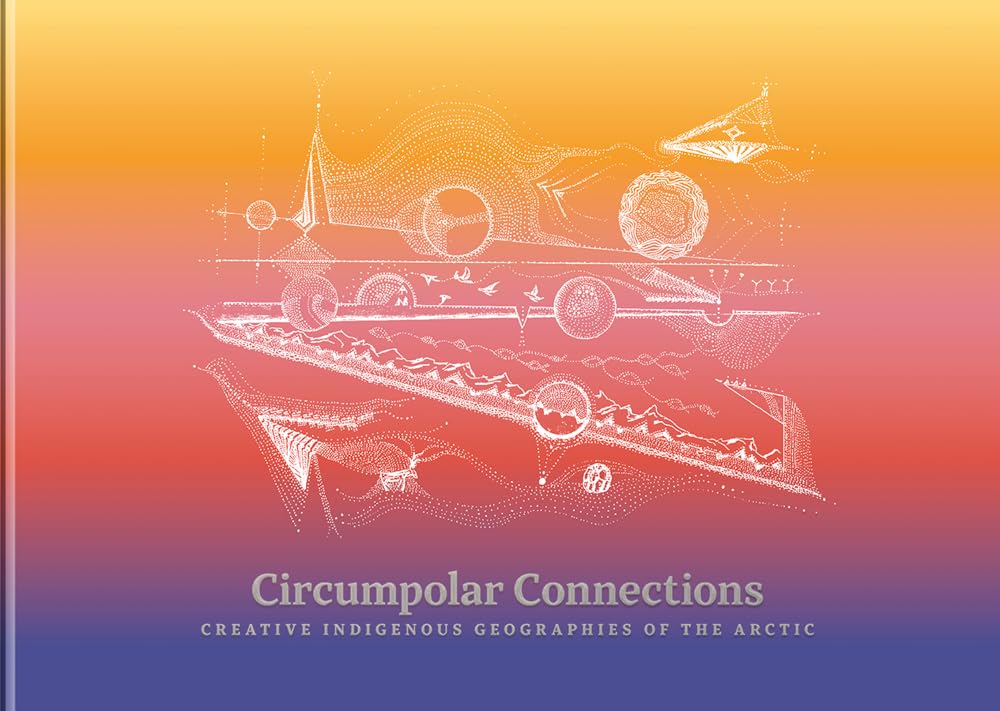 Image Circumpolar Connections : Creative Indigenous Geographies of the Arctic