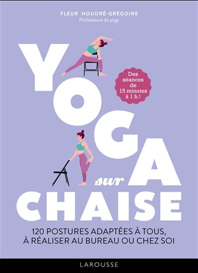 Image Yoga sur chaise : 120 postures adaptées à tous, à réaliser au bureau ou chez soi : des séances de 15 minutes à 1 h !