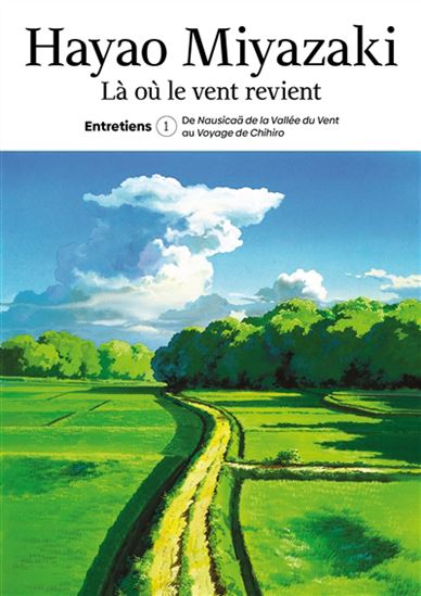 Image Là où le vent revient : entretiens. T.1, de Nausicaä de la vallée du vent au Voyage de Chihiro