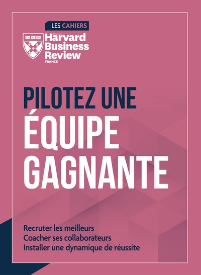 Image Pilotez une équipe gagnante : recruterles meilleurs, coacher ses collaborateurs, installer une dynamique de réussite