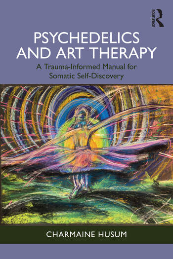 Image Psychedelics and art therapy : a trauma-informed manual for somatic self-discovery