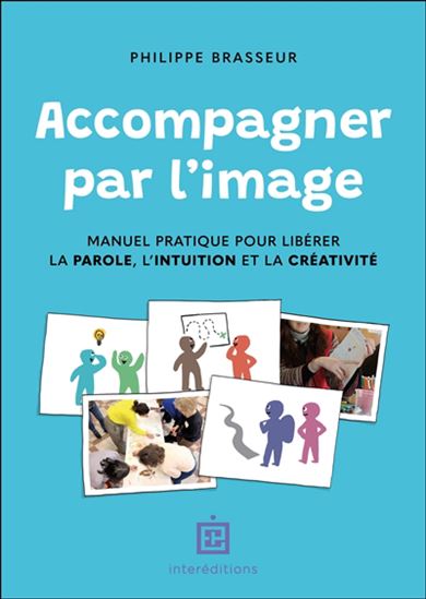 Image Accompagner par l'image : Manuel pratique pour liberer la parole, l'intuition et la creativite