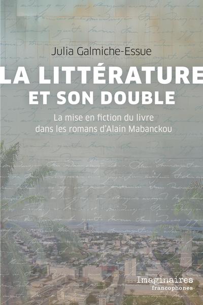 Image La littérature et son double : la mise en fiction du livre dans l'œuvre romanesque d'Alain Mabanckou